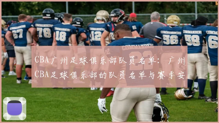 CBA广州足球俱乐部队员名单：广州CBA足球俱乐部的队员名单与赛季安排