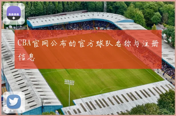 CBA官网公布的官方球队名称与注册信息